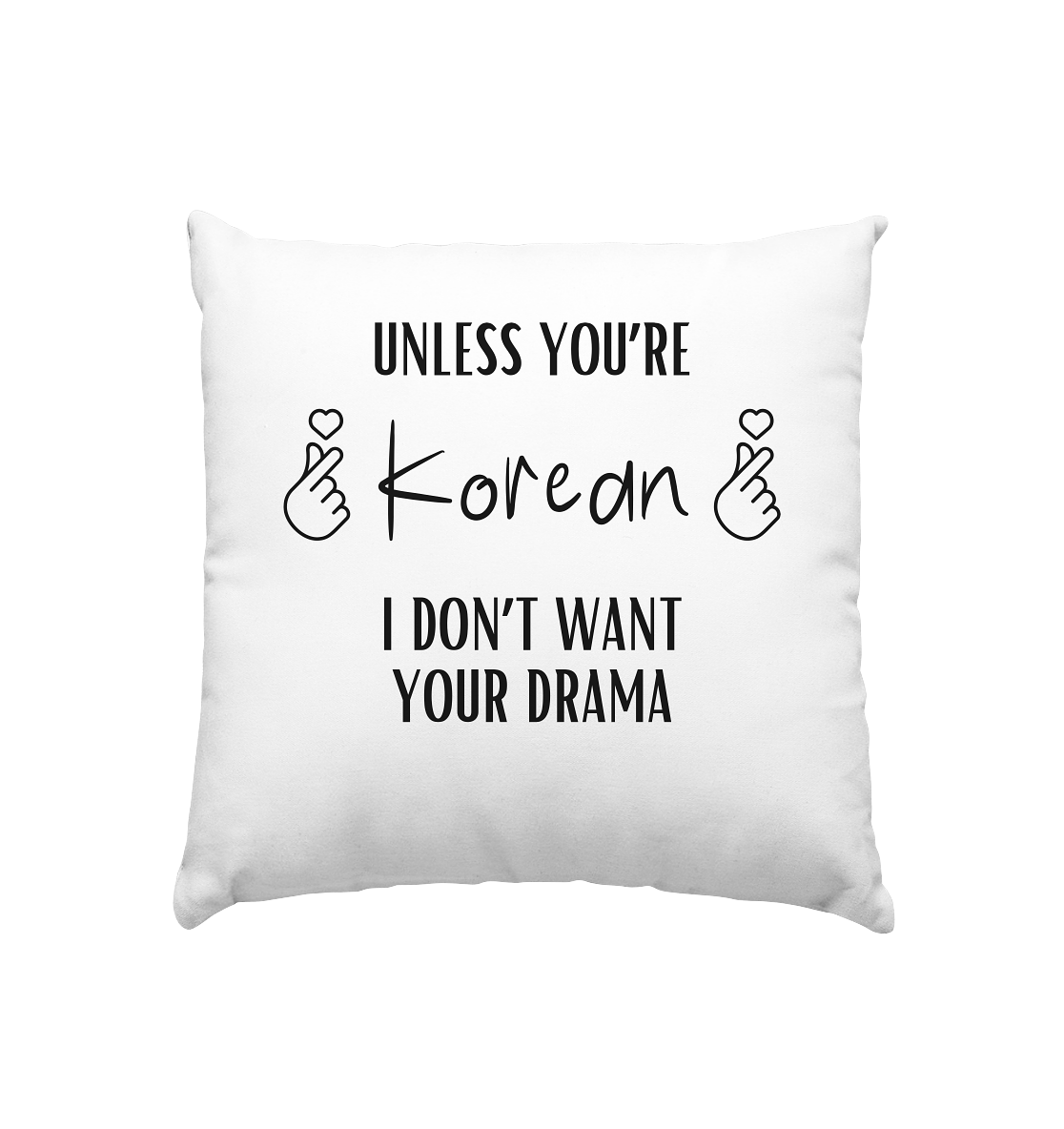 UNLESS YOU'RE KOREAN I DON'T WANT YOUR DRAMA - Kissen 40x40cm