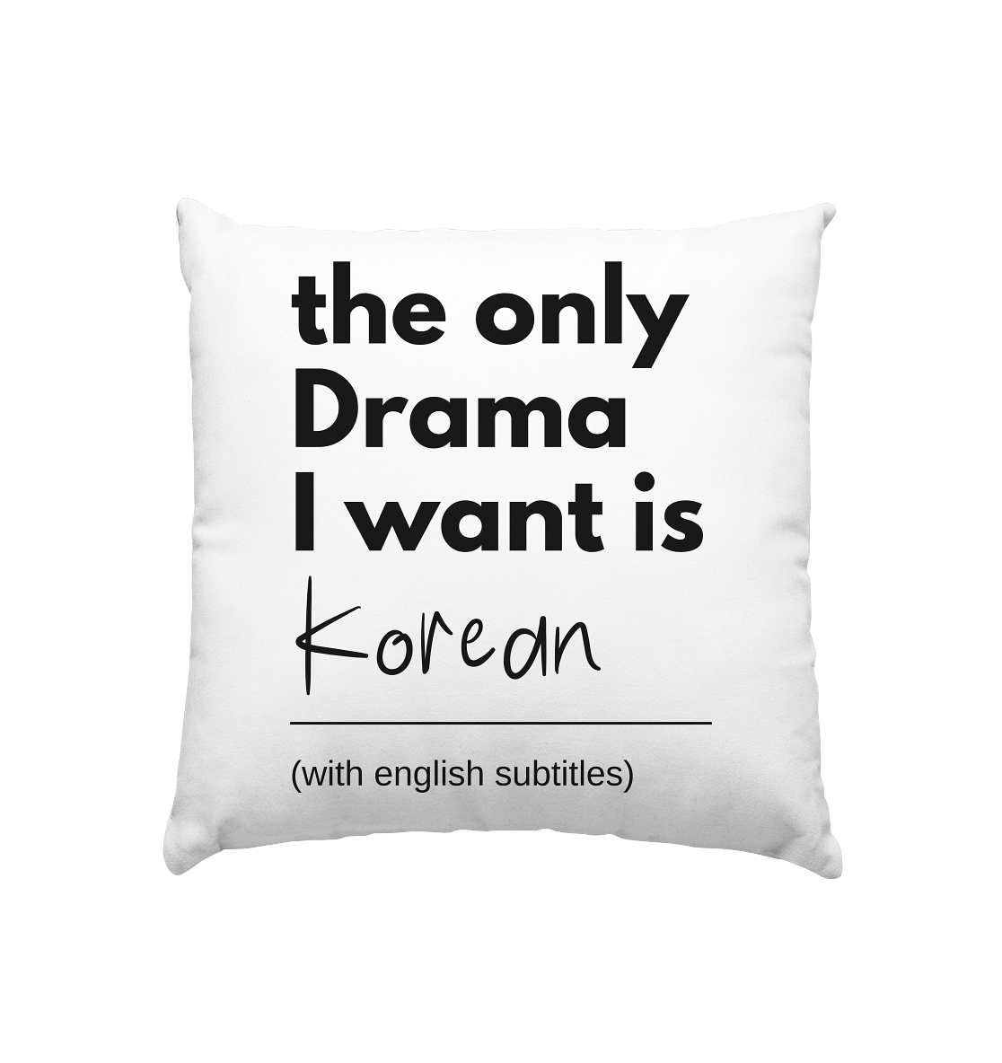 THE ONLY DRAMA I WANT IS KOREAN (WITH ENGLISH SUBTITLES) - Kissen 40x40cm