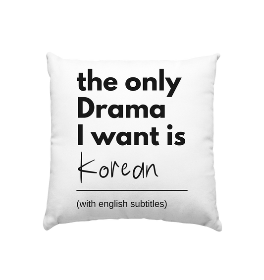 THE ONLY DRAMA I WANT IS KOREAN (WITH ENGLISH SUBTITLES) - Kissen 40x40cm