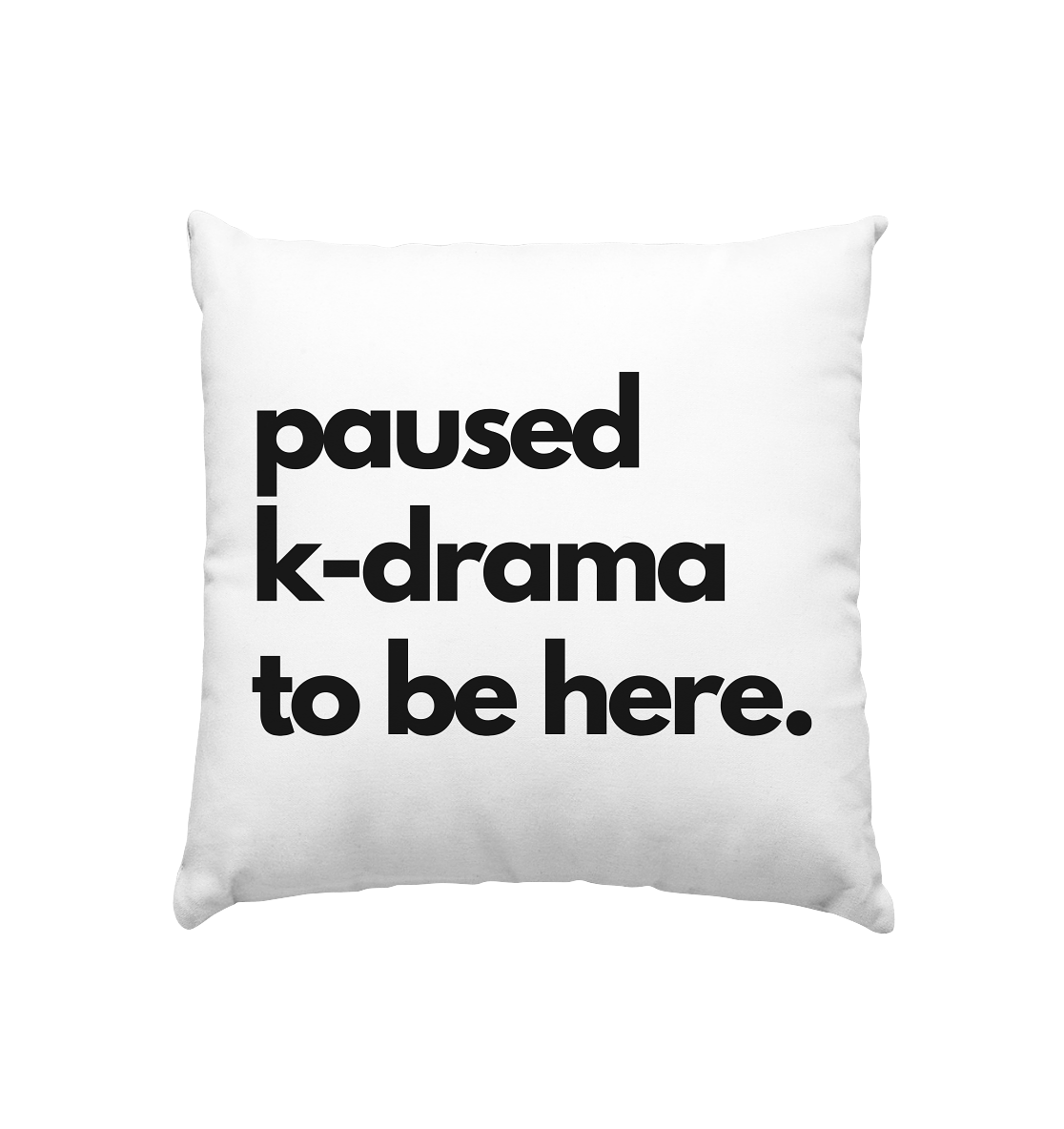 Paused K-Drama to be Here - Kissen 40x40cm