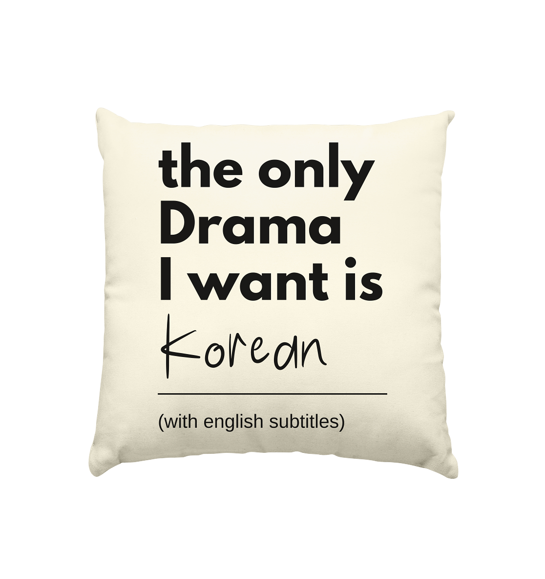 THE ONLY DRAMA I WANT IS KOREAN (WITH ENGLISH SUBTITLES) - Kissen natur 40x40cm