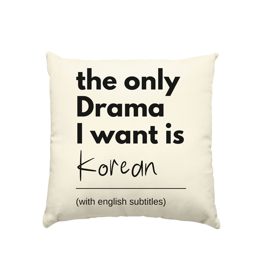 THE ONLY DRAMA I WANT IS KOREAN (WITH ENGLISH SUBTITLES) - Kissen natur 40x40cm