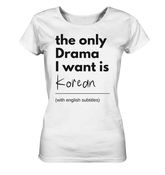 THE ONLY DRAMA I WANT IS KOREAN (WITH ENGLISH SUBTITLES) - Ladies Organic Basic Shirt