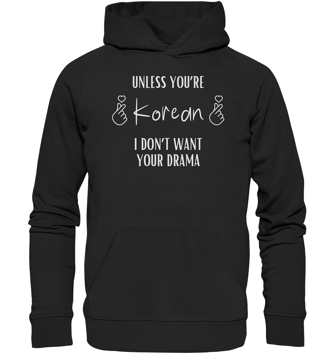 UNLESS YOU'RE KOREAN I DON'T WANT YOUR DRAMA - Organic Hoodie