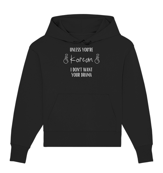 UNLESS YOU'RE KOREAN I DON'T WANT YOUR DRAMA - Organic Oversize Hoodie