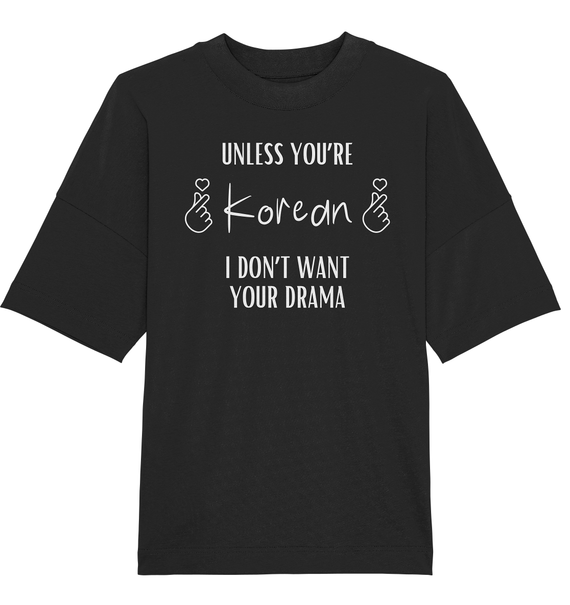 UNLESS YOU'RE KOREAN I DON'T WANT YOUR DRAMA - Organic Oversize Shirt