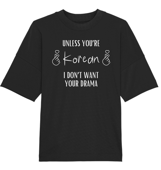 UNLESS YOU'RE KOREAN I DON'T WANT YOUR DRAMA - Organic Oversize Shirt