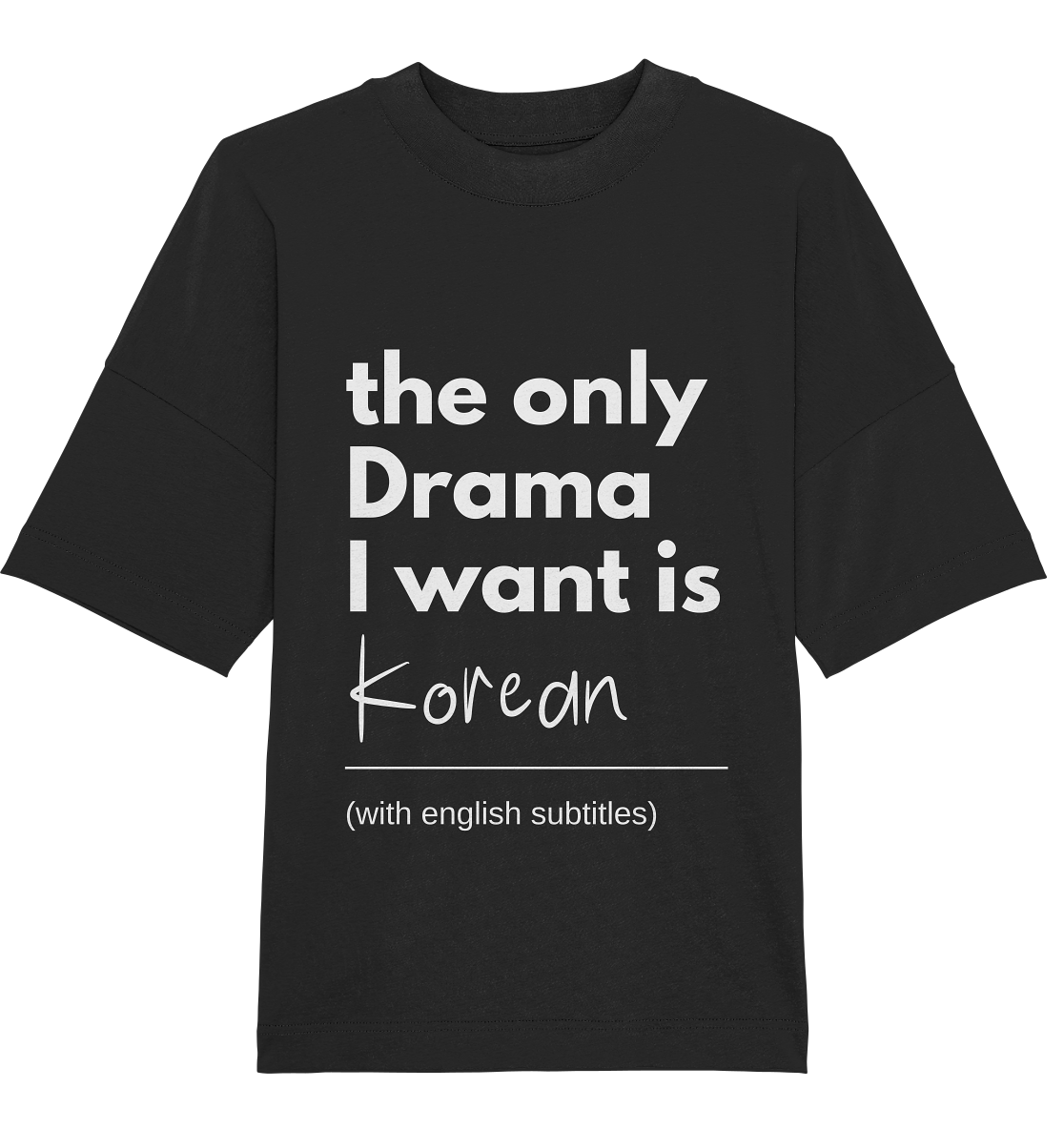 THE ONLY DRAMA I WANT IS KOREAN (WITH ENGLISH SUBTITLES) - Organic Oversize Shirt