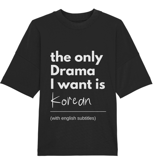 THE ONLY DRAMA I WANT IS KOREAN (WITH ENGLISH SUBTITLES) - Organic Oversize Shirt