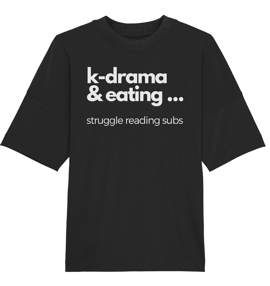 K-Drama & Eating - Struggle Reading Subs - Organic Oversize Shirt