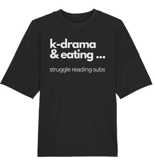 K-Drama & Eating - Struggle Reading Subs - Organic Oversize Shirt