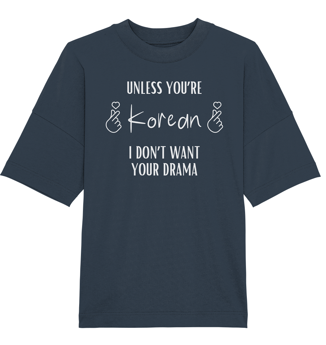 UNLESS YOU'RE KOREAN I DON'T WANT YOUR DRAMA - Organic Oversize Shirt