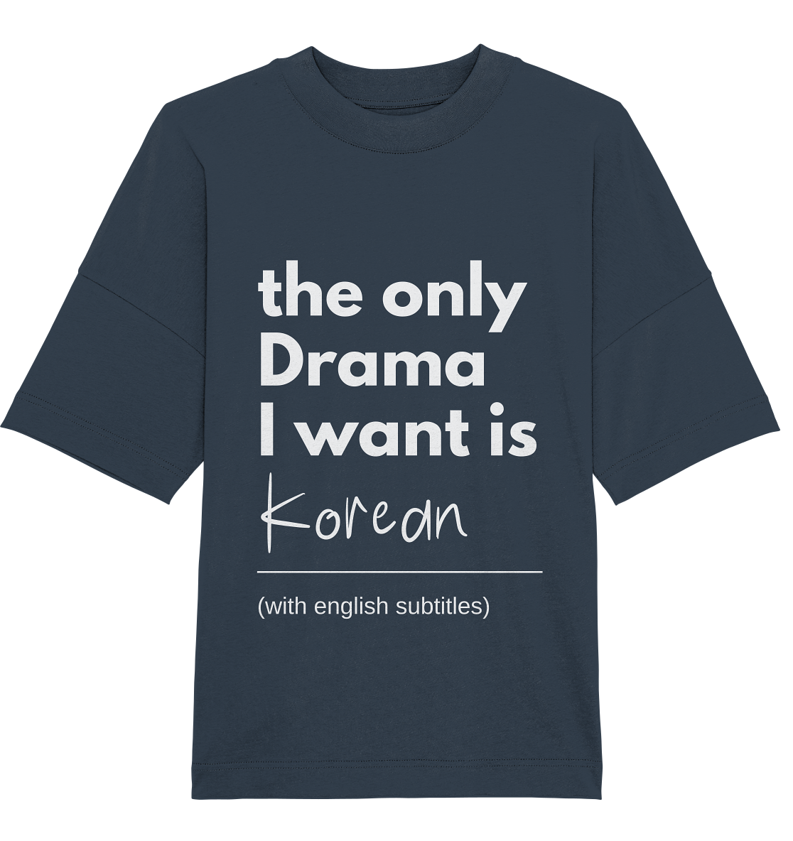 THE ONLY DRAMA I WANT IS KOREAN (WITH ENGLISH SUBTITLES) - Organic Oversize Shirt