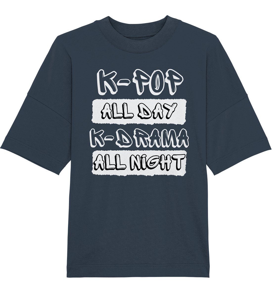 K-POP ALL DAY K-DRAMA ALL NIGHT - Organic Oversize Shirt