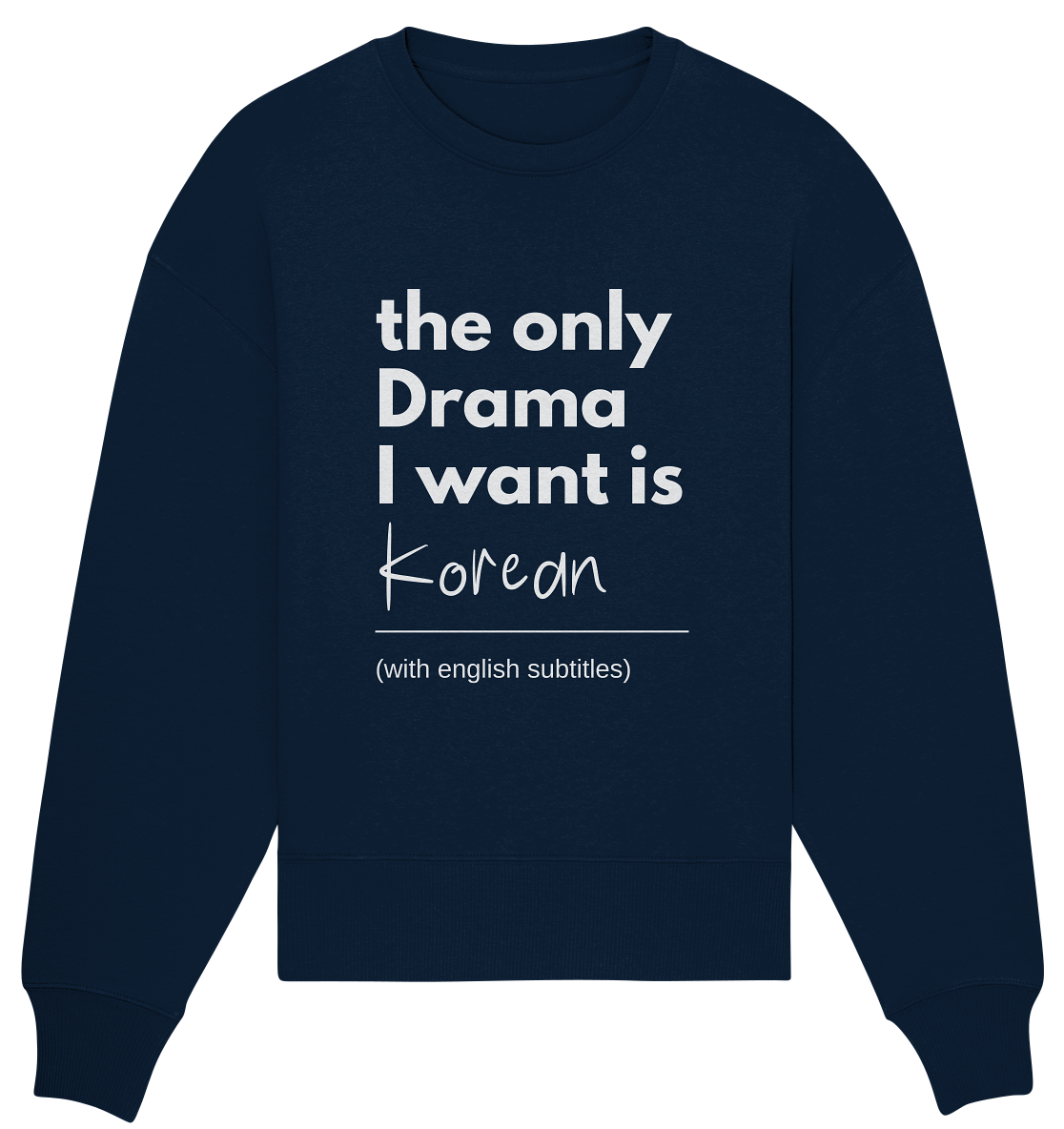 THE ONLY DRAMA I WANT IS KOREAN (WITH ENGLISH SUBTITLES) - Organic Oversize Sweatshirt