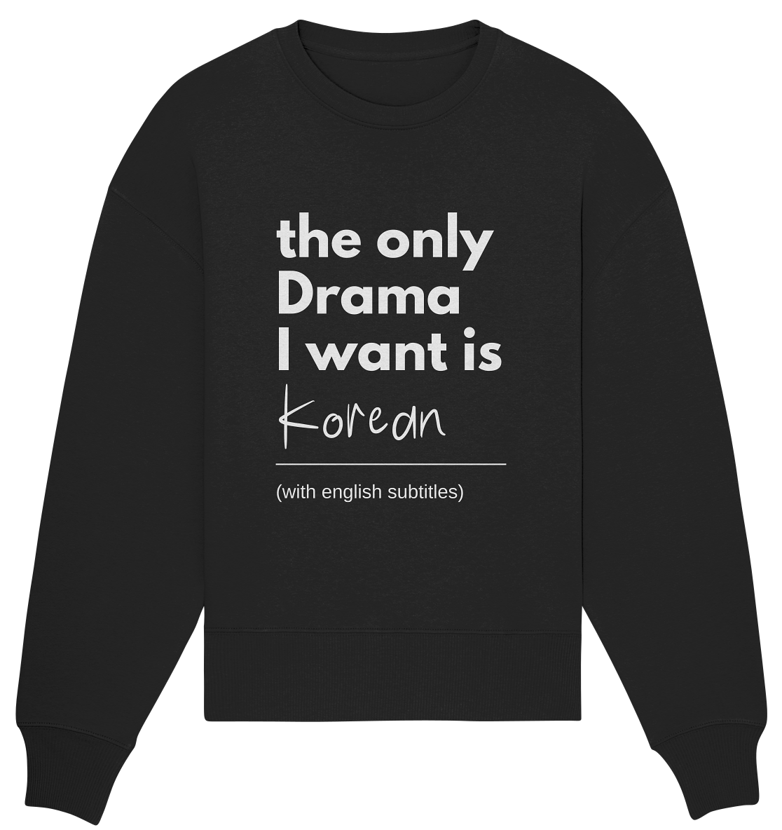 THE ONLY DRAMA I WANT IS KOREAN (WITH ENGLISH SUBTITLES) - Organic Oversize Sweatshirt