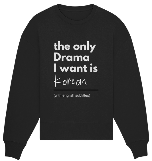 THE ONLY DRAMA I WANT IS KOREAN (WITH ENGLISH SUBTITLES) - Organic Oversize Sweatshirt