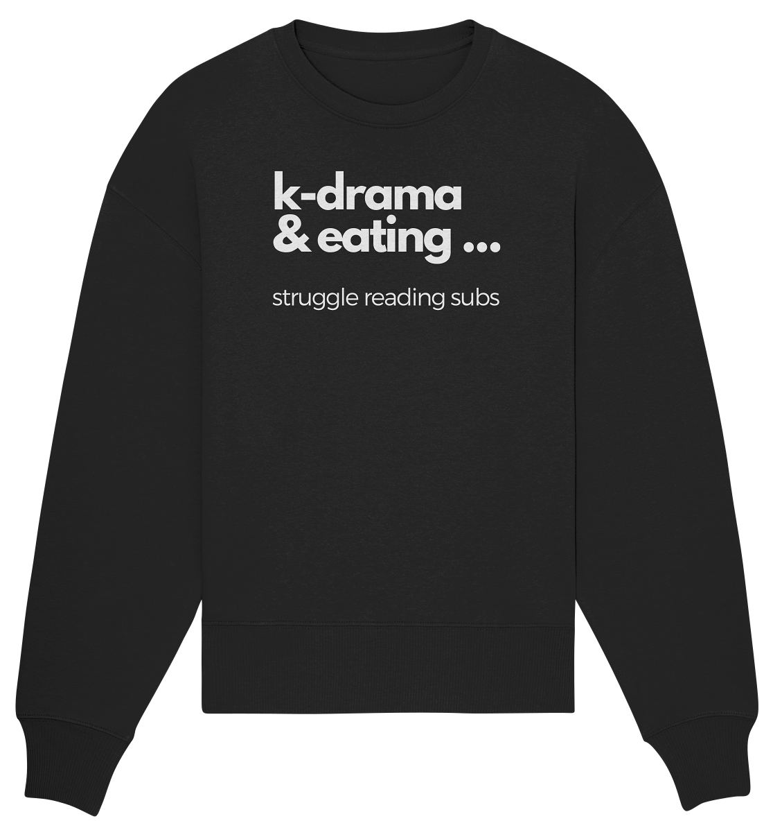 K-Drama & Eating - Struggle Reading Subs - Organic Oversize Sweatshirt