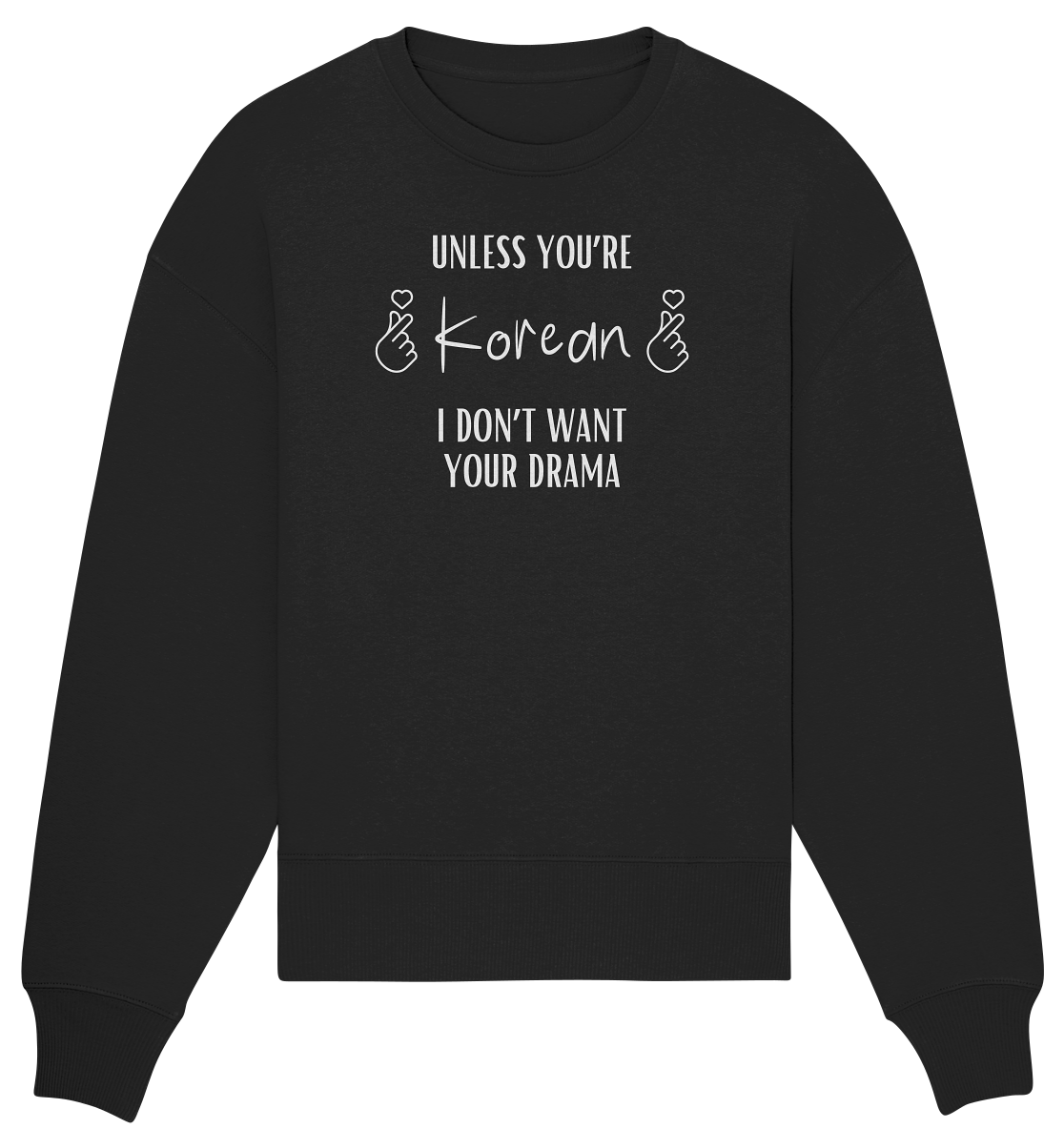 UNLESS YOU'RE KOREAN I DON'T WANT YOUR DRAMA - Organic Oversize Sweatshirt