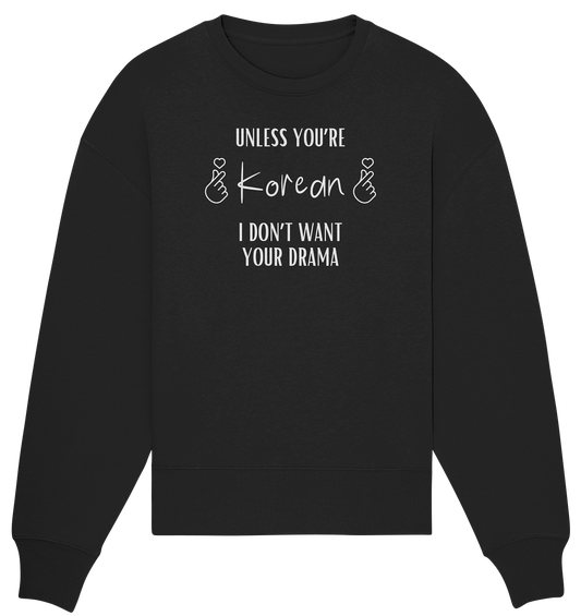 UNLESS YOU'RE KOREAN I DON'T WANT YOUR DRAMA - Organic Oversize Sweatshirt