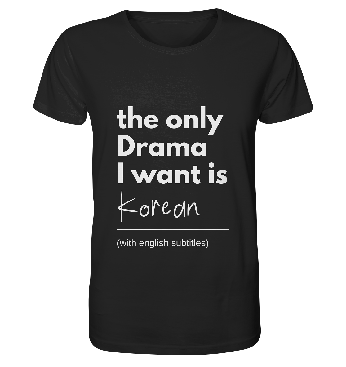 THE ONLY DRAMA I WANT IS KOREAN (WITH ENGLISH SUBTITLES) - Organic Shirt