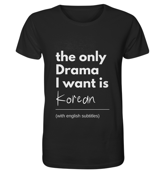 THE ONLY DRAMA I WANT IS KOREAN (WITH ENGLISH SUBTITLES) - Organic Shirt