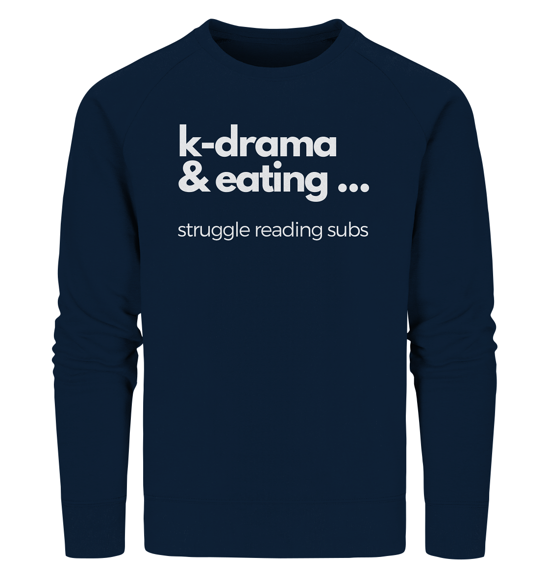 K-Drama & Eating - Struggle Reading Subs - Organic Sweatshirt