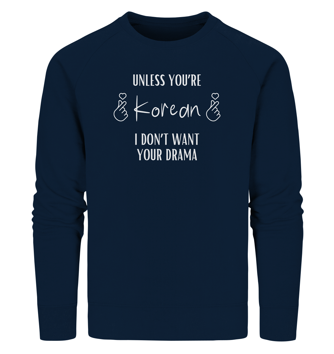 UNLESS YOU'RE KOREAN I DON'T WANT YOUR DRAMA - Organic Sweatshirt