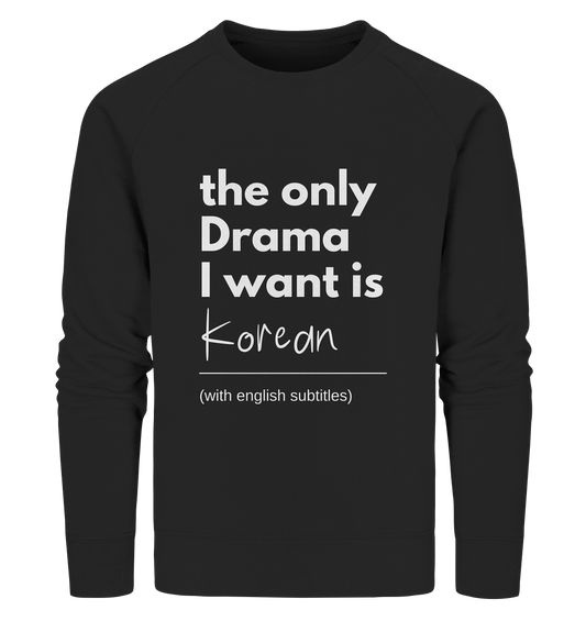 THE ONLY DRAMA I WANT IS KOREAN (WITH ENGLISH SUBTITLES) - Organic Sweatshirt