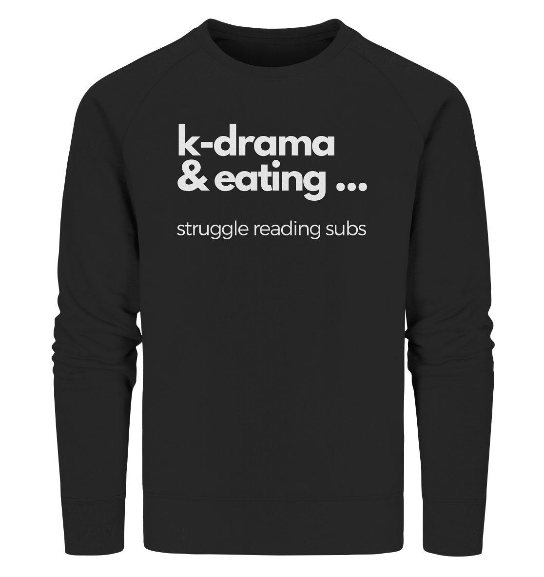 K-Drama & Eating - Struggle Reading Subs - Organic Sweatshirt