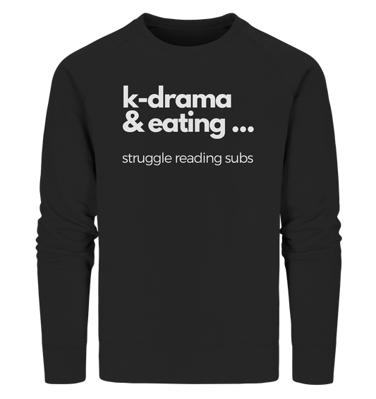 K-Drama & Eating - Struggle Reading Subs - Organic Sweatshirt