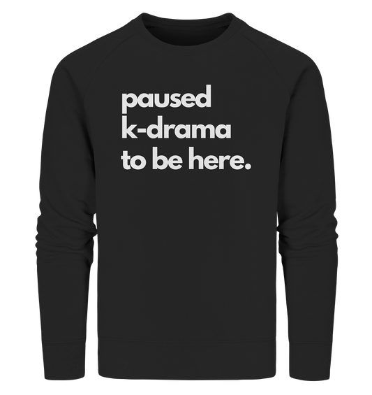 Paused K-Drama to be Here - Organic Sweatshirt