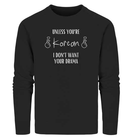 UNLESS YOU'RE KOREAN I DON'T WANT YOUR DRAMA - Organic Sweatshirt