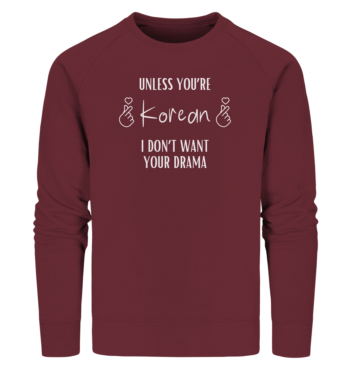 UNLESS YOU'RE KOREAN I DON'T WANT YOUR DRAMA - Organic Sweatshirt