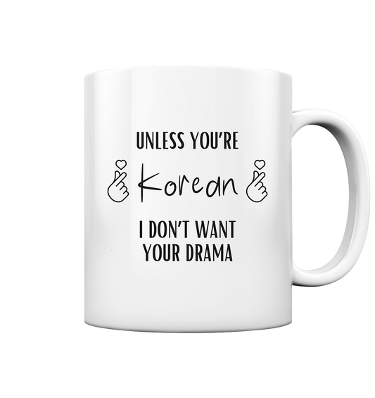 UNLESS YOU'RE KOREAN I DON'T WANT YOUR DRAMA - Tasse glossy