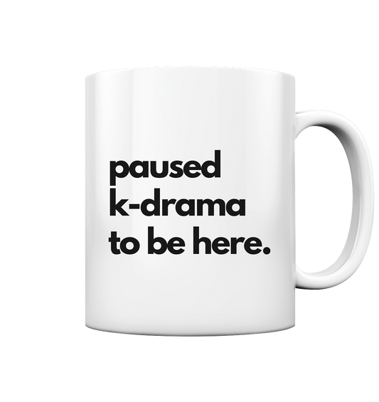 Paused K-Drama to be Here - Tasse glossy