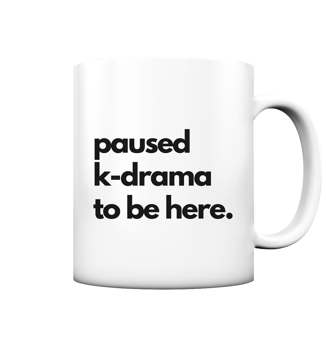 Paused K-Drama to be Here - Tasse matt