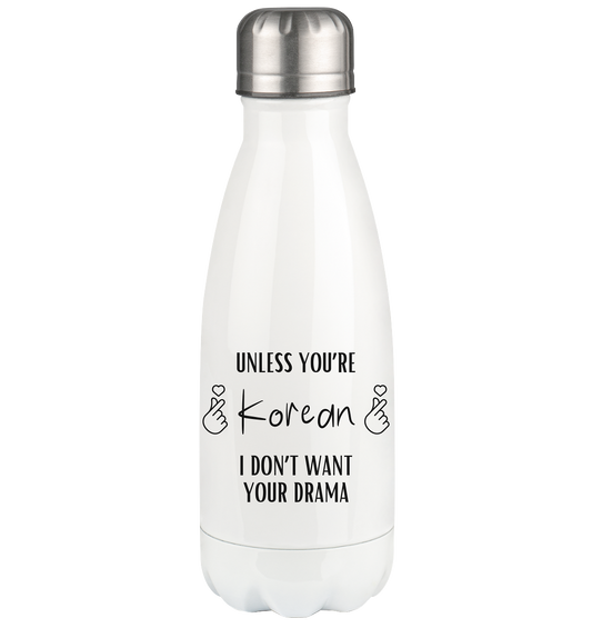 UNLESS YOU'RE KOREAN I DON'T WANT YOUR DRAMA - Thermoflasche 350ml